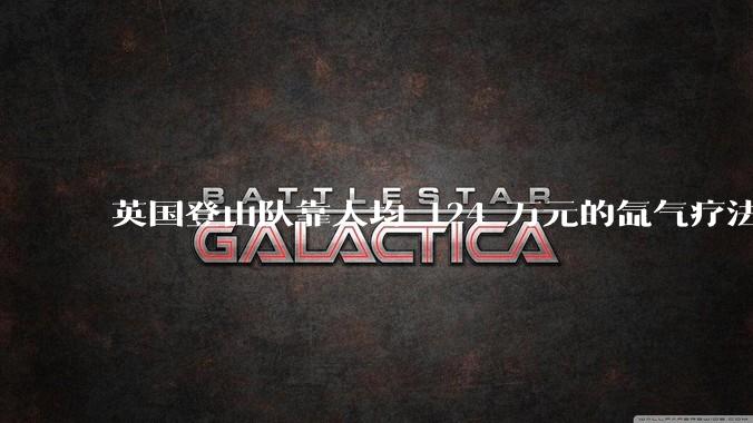 英国登山队靠人均 124 万元的氙气疗法，无高反四天登顶珠峰，该方法究竟是什么体验？背后有哪些争议？