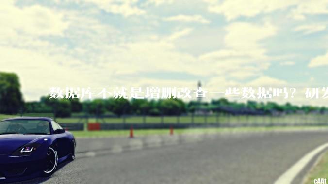 数据库不就是增删改查一些数据吗？研发一个数据库到底难在哪了？