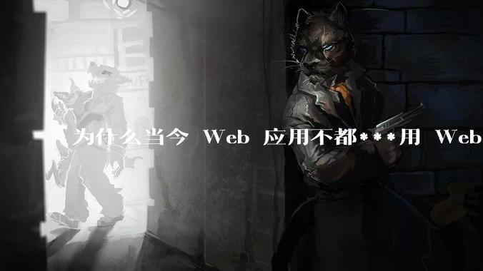 为什么当今 Web 应用不都***用 WebSocket 形式进行数据交互？