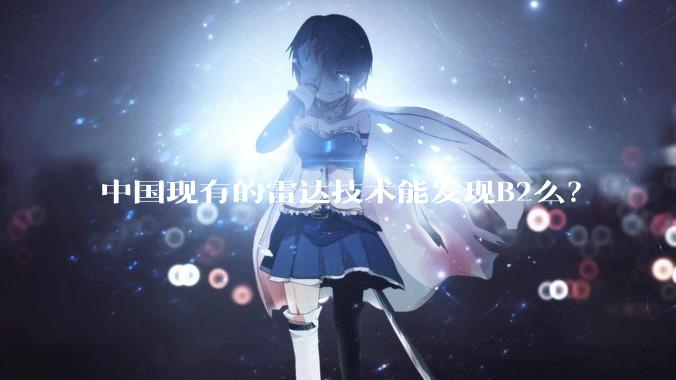 中国现有的雷达技术能发现B2么？