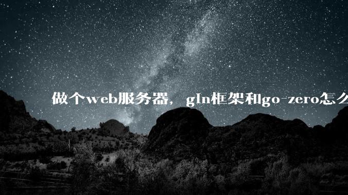 做个web服务器，gin框架和go-zero怎么选？