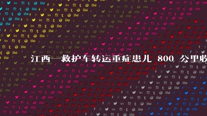 江西一救护车转运重症患儿 800 公里收 28000 元遭质疑，争议点是什么？哪些信息值得关注？