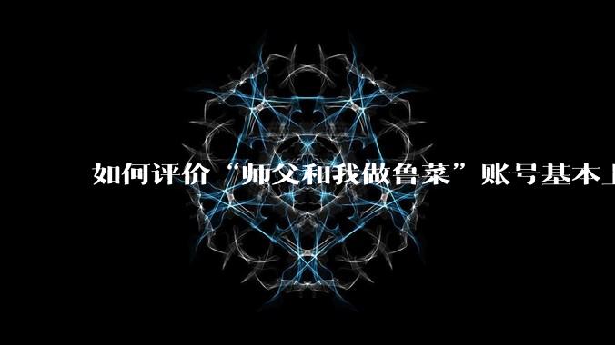 如何评价“师父和我做鲁菜”账号基本上停更?