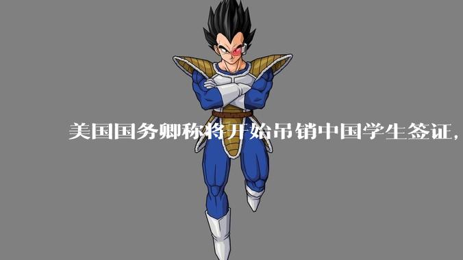 美国国务卿称将开始吊销中国学生签证，包括在关键领域学科学生，影响有多大？在美中国留学生该怎样应对？