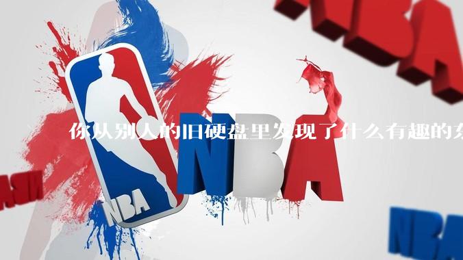 你从别人的旧硬盘里发现了什么有趣的东西？