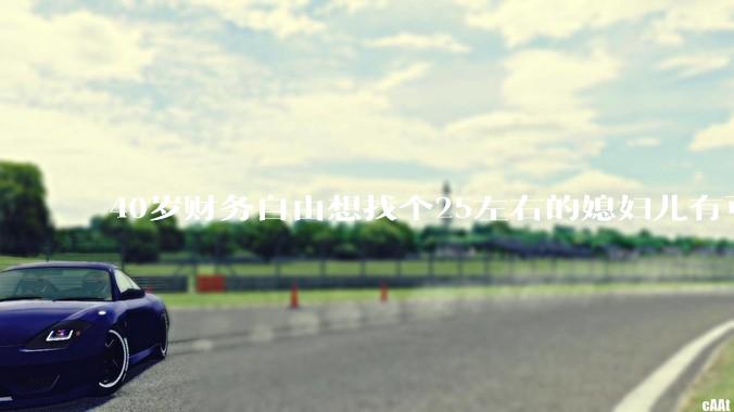 40岁财务自由想找个25左右的媳妇儿有可能吗？