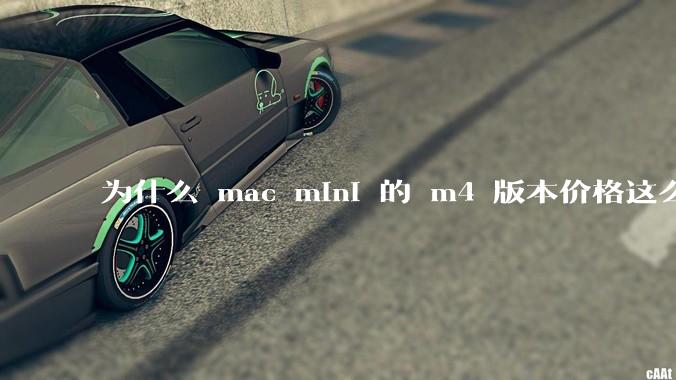 为什么 mac mini 的 m4 版本价格这么低呢？