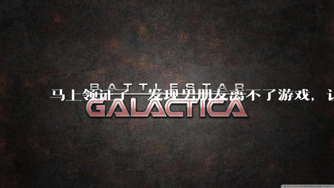 马上领证了，发现男朋友离不了游戏，让他少打游戏他会非常生气，正常吗？